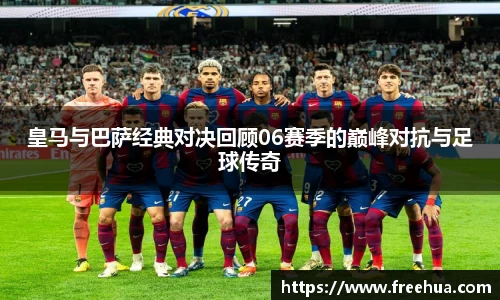 皇马与巴萨经典对决回顾06赛季的巅峰对抗与足球传奇